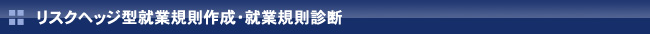 リスクヘッジ型就業規則作成・就業規則診断